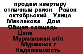 продам квартиру отличный район › Район ­ октябрьский › Улица ­ Маклакова › Дом ­ 5 › Общая площадь ­ 45 › Цена ­ 2 100 000 - Мурманская обл., Мурманск г. Недвижимость » Квартиры продажа   . Мурманская обл.,Мурманск г.